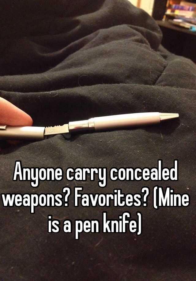 Anyone carry concealed weapons? Favorites? (Mine is a pen knife)