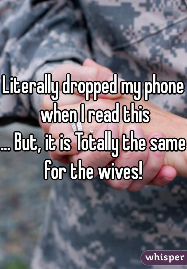 Literally dropped my phone when I read this
... But, it is Totally the same for the wives! 