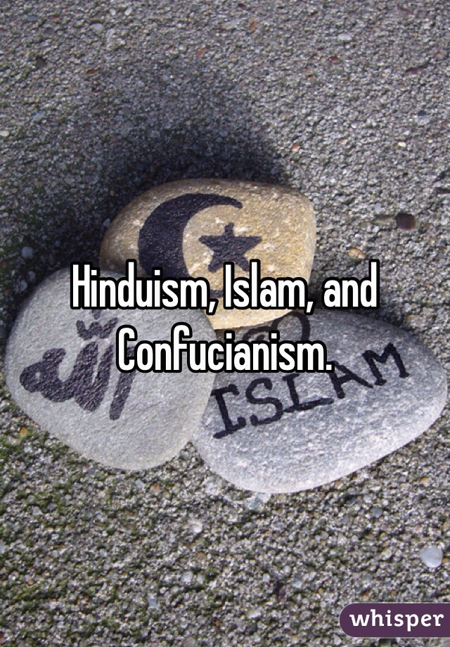 Hinduism, Islam, and Confucianism.