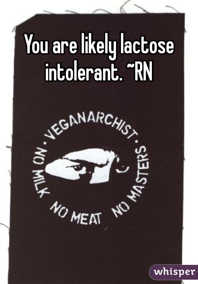 You are likely lactose intolerant. ~RN
