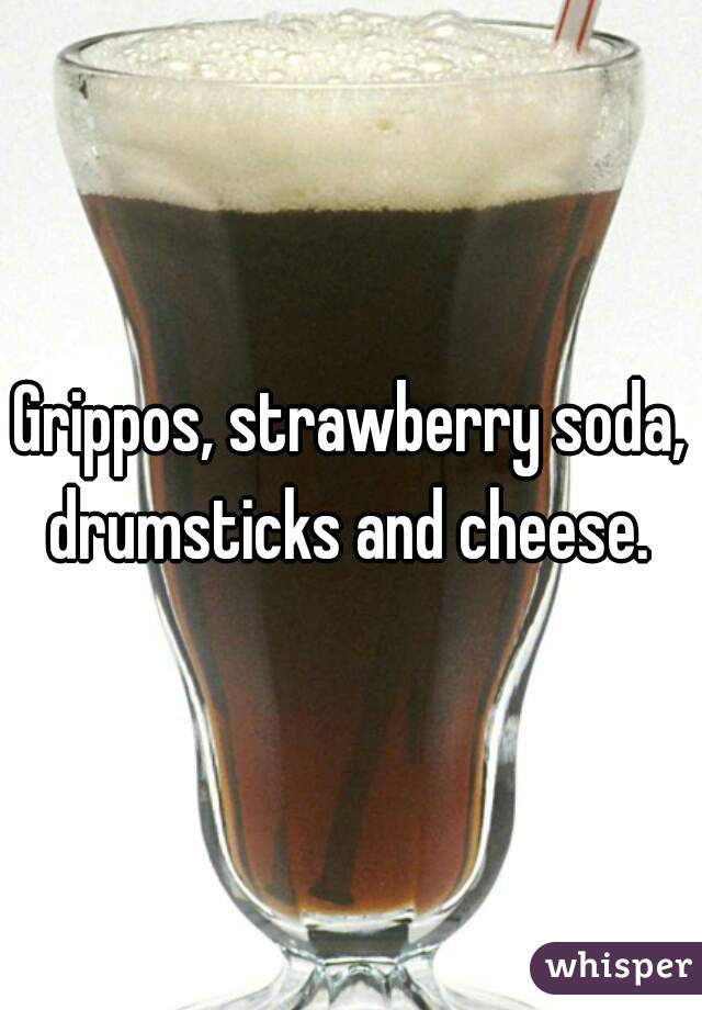 Grippos, strawberry soda, drumsticks and cheese. 