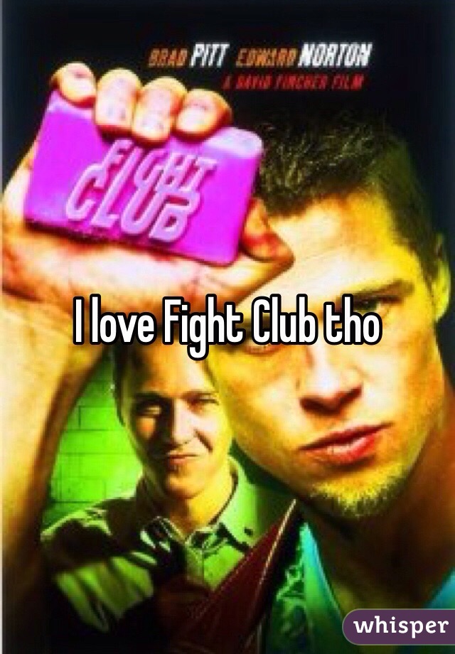 I love Fight Club tho 
