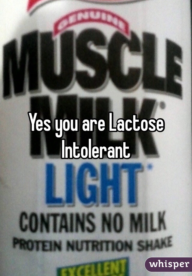 Yes you are Lactose Intolerant 