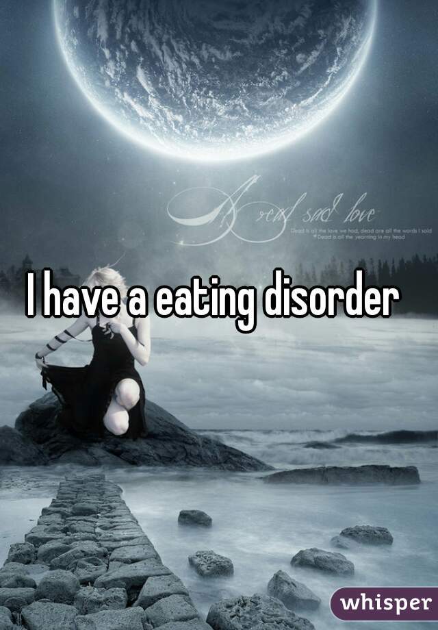 I have a eating disorder 