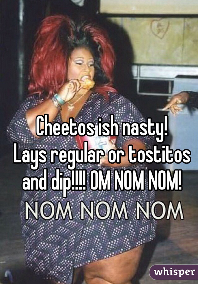 Cheetos ish nasty! 
Lays regular or tostitos and dip!!!! OM NOM NOM!