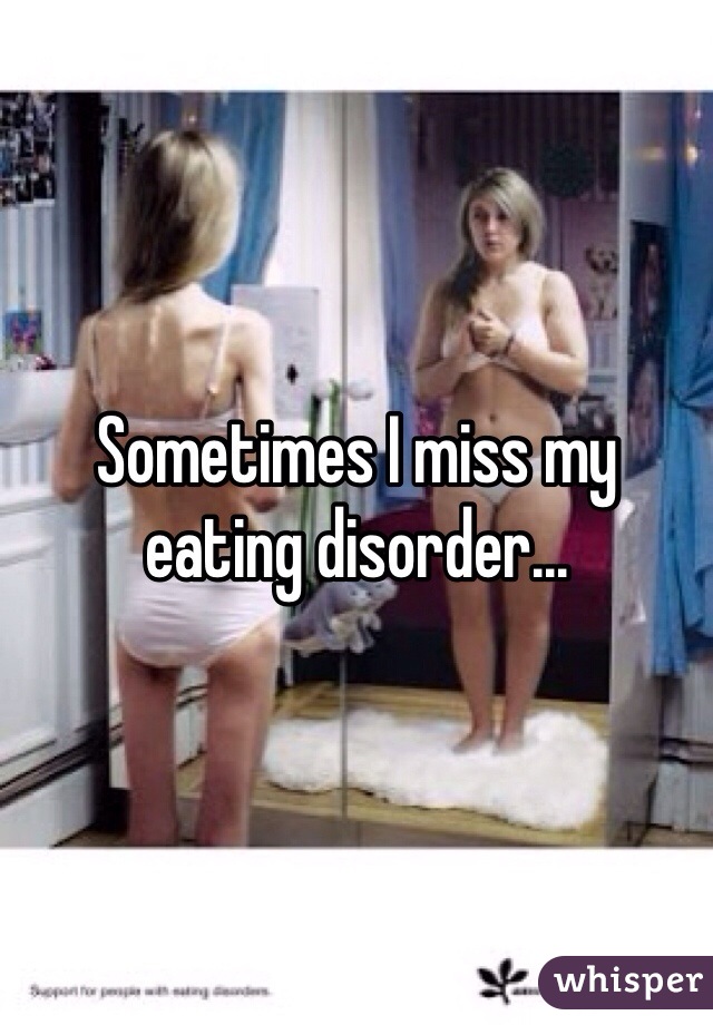 Sometimes I miss my eating disorder... 