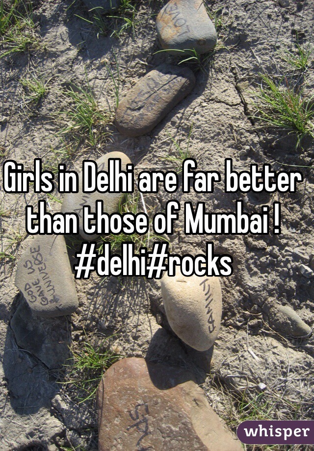 Girls in Delhi are far better than those of Mumbai !
#delhi#rocks 