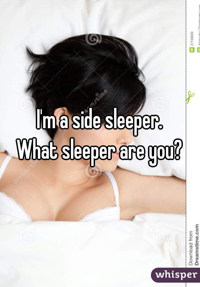 I'm a side sleeper.
What sleeper are you?