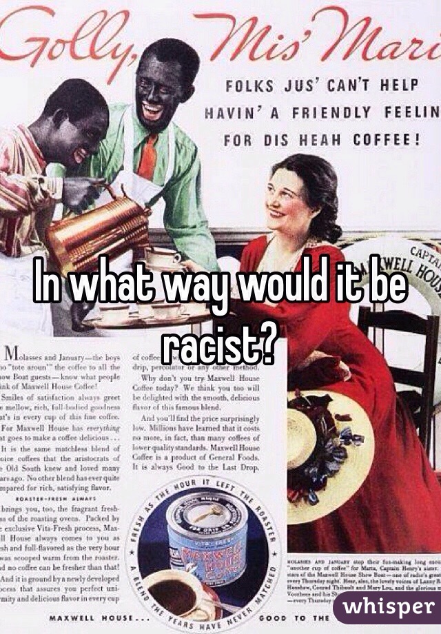 In what way would it be racist? 