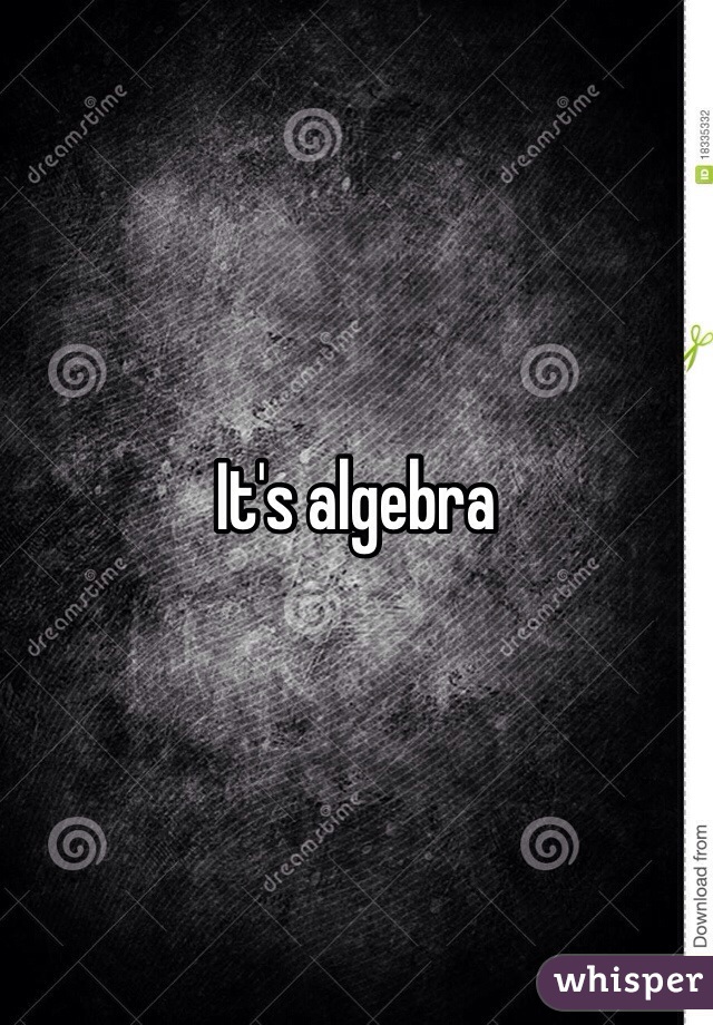 It's algebra