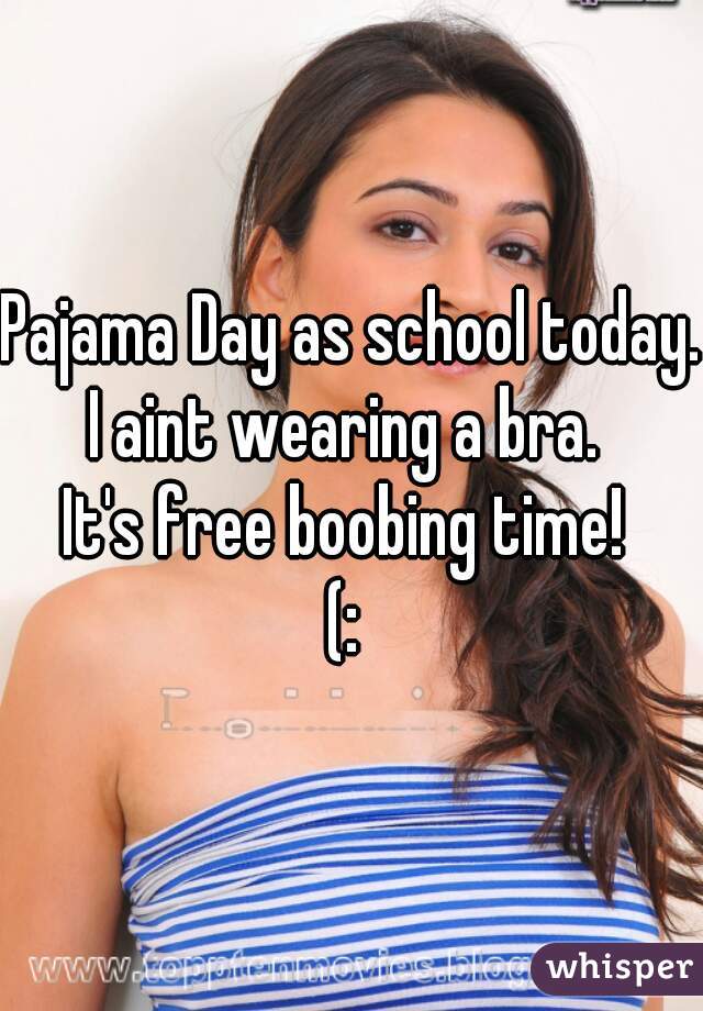 Pajama Day as school today.
I aint wearing a bra. 
It's free boobing time! 
(: 