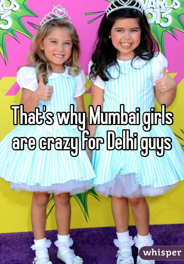 That's why Mumbai girls are crazy for Delhi guys 
