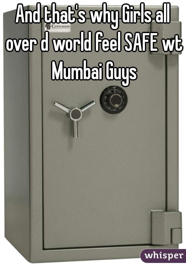 And that's why Girls all over d world feel SAFE wt Mumbai Guys