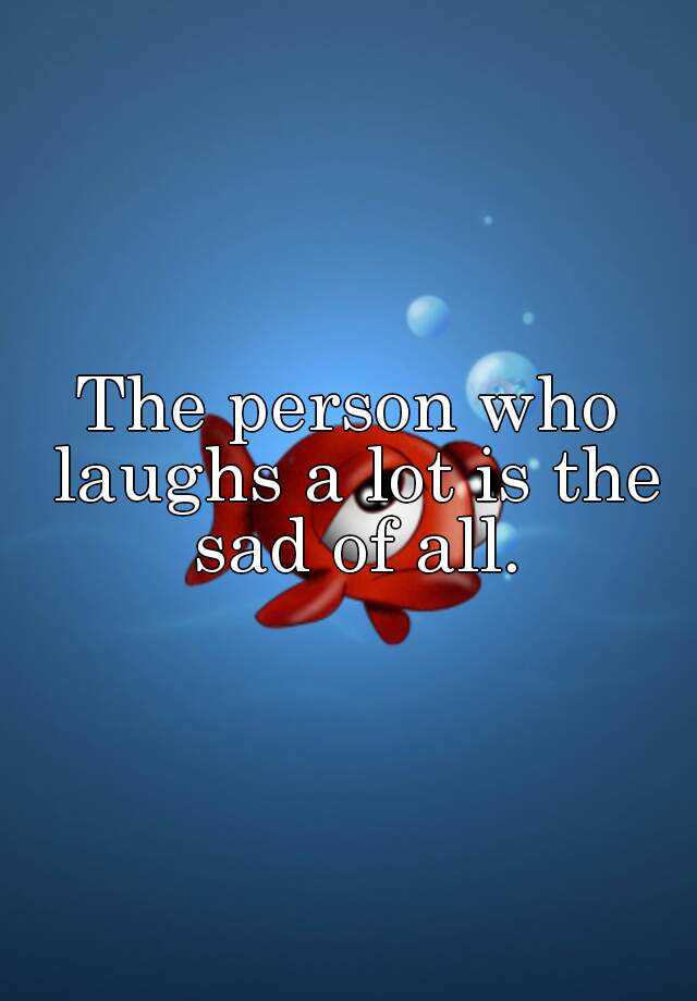 the-person-who-laughs-a-lot-is-the-sad-of-all