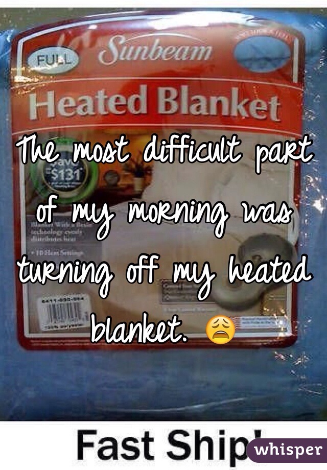The most difficult part of my morning was turning off my heated blanket. 😩