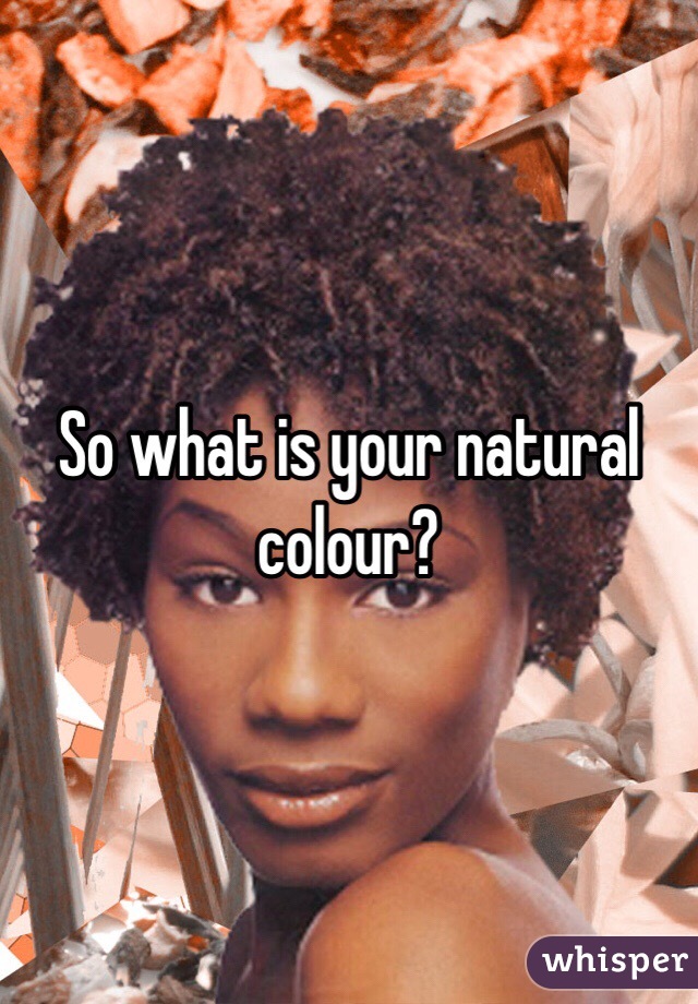 So what is your natural colour?