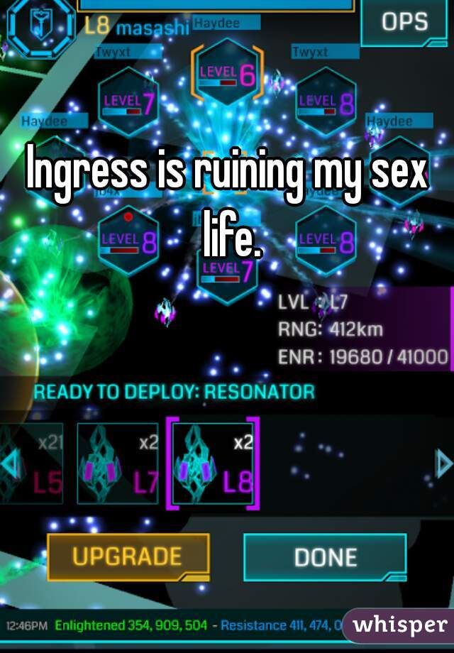 Ingress is ruining my sex life.