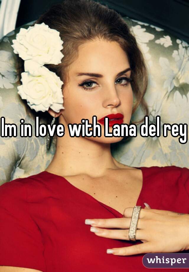 Im in love with Lana del rey