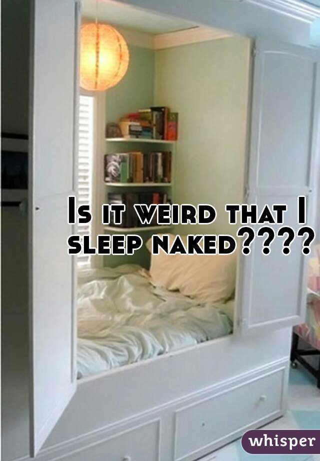 Is it weird that I sleep naked????