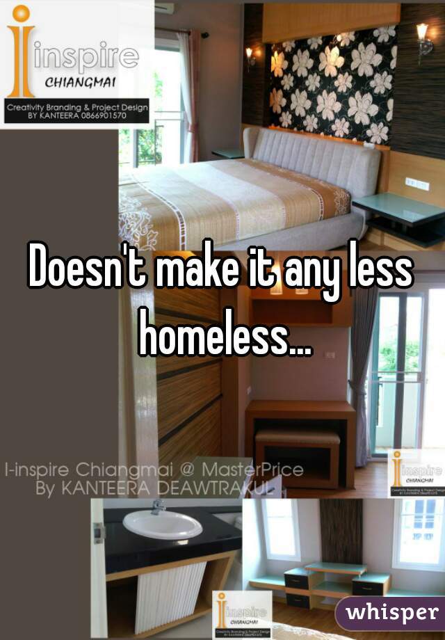 Doesn't make it any less homeless...