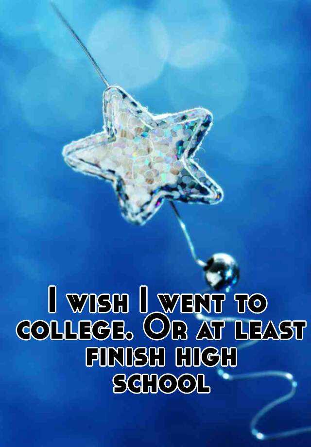 i-wish-i-went-to-college-or-at-least-finish-high-school