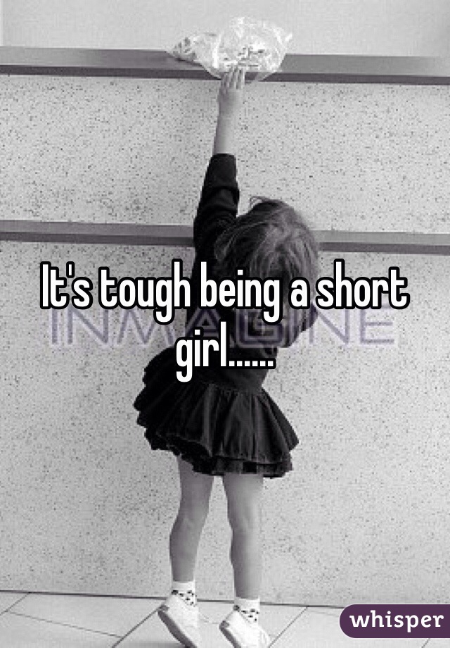 It's tough being a short girl......