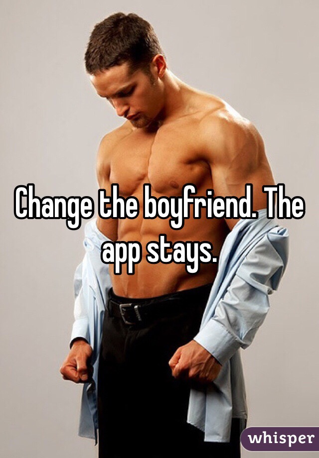 Change the boyfriend. The app stays.