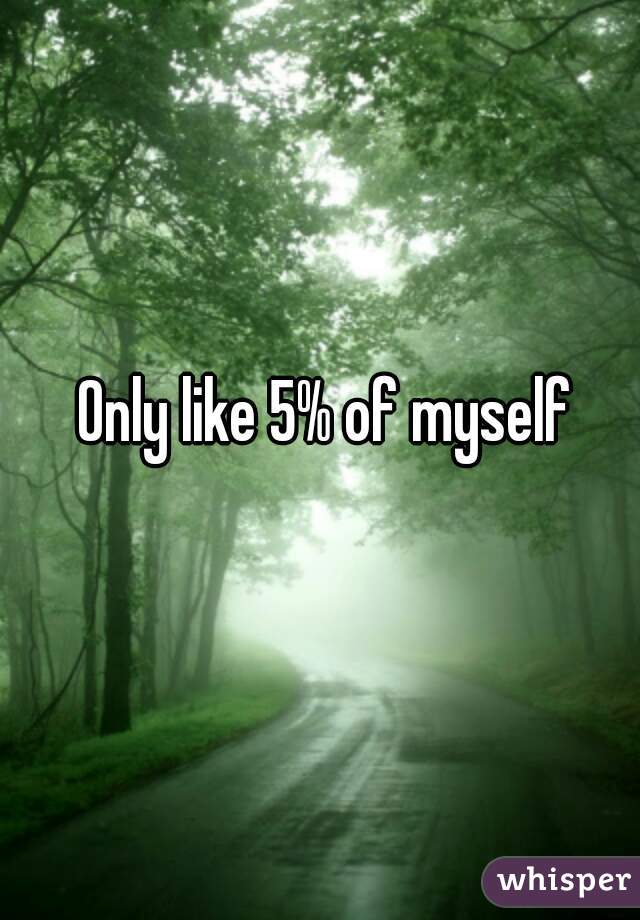 Only like 5% of myself