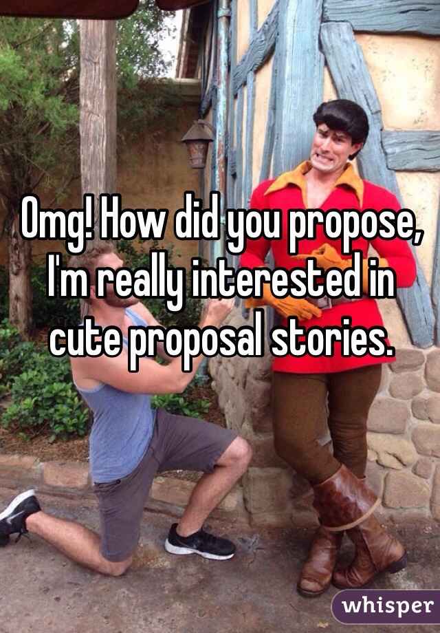 Omg! How did you propose, I'm really interested in cute proposal stories.