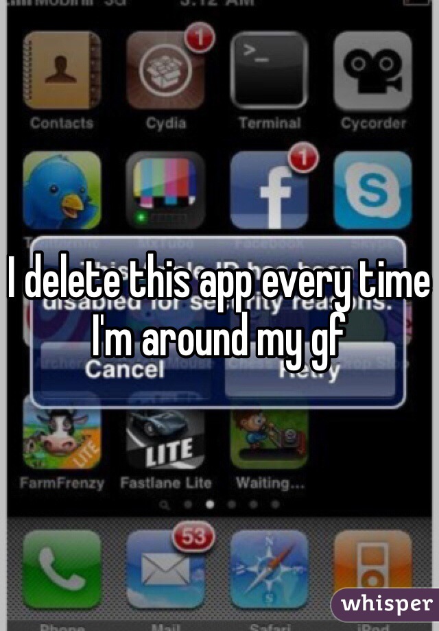 I delete this app every time I'm around my gf 