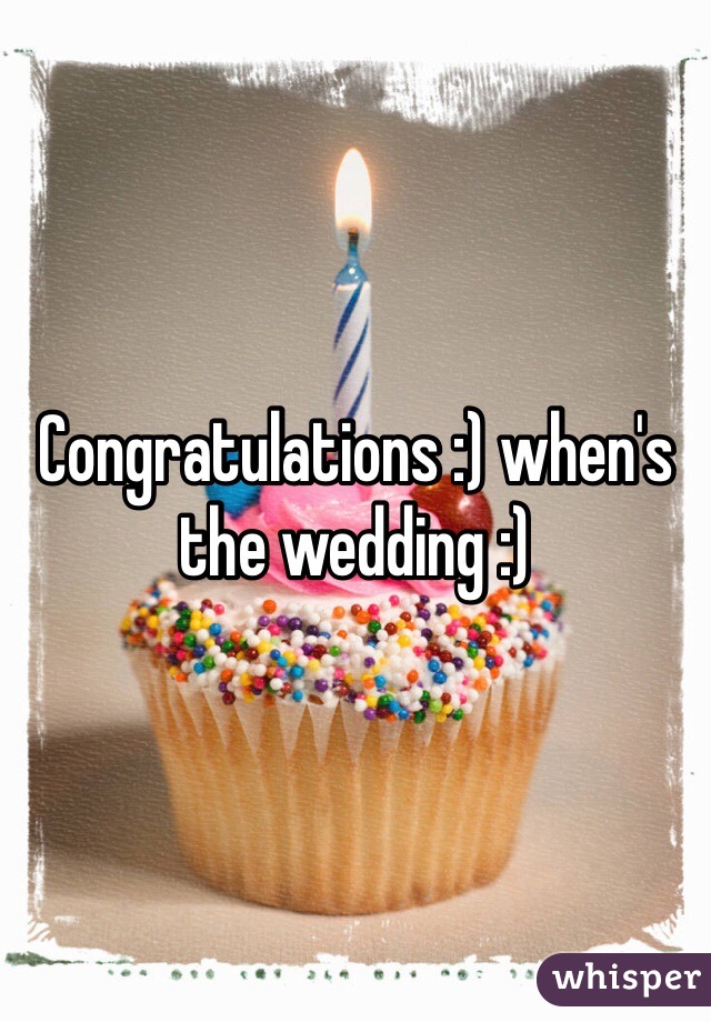 Congratulations :) when's the wedding :)