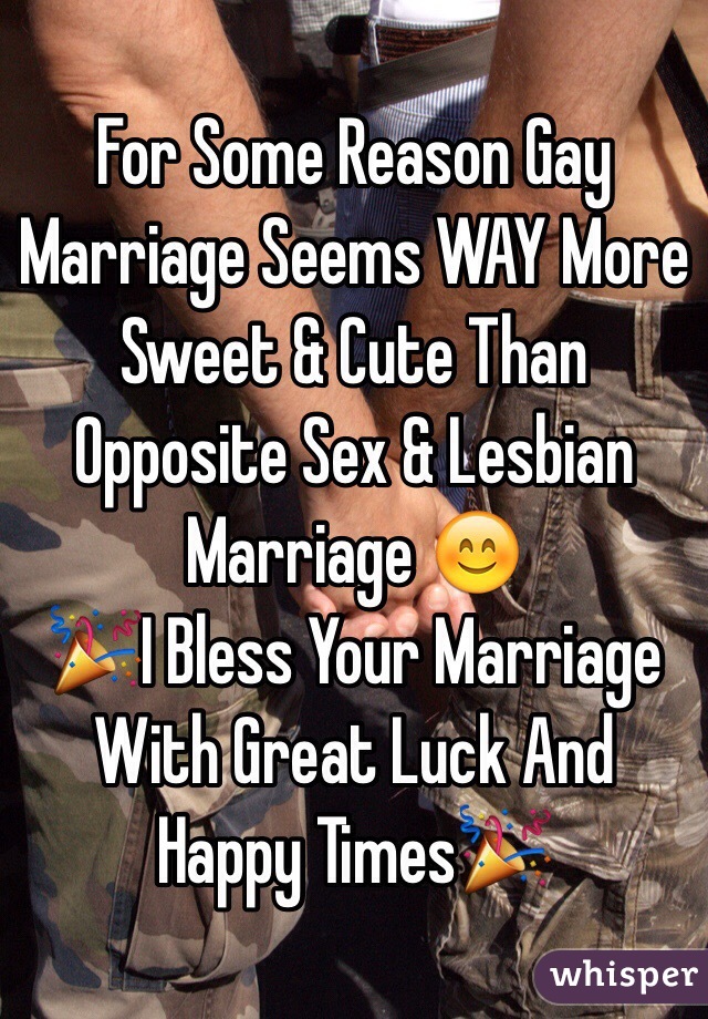 For Some Reason Gay Marriage Seems WAY More Sweet & Cute Than Opposite Sex & Lesbian Marriage 😊
🎉I Bless Your Marriage With Great Luck And Happy Times🎉