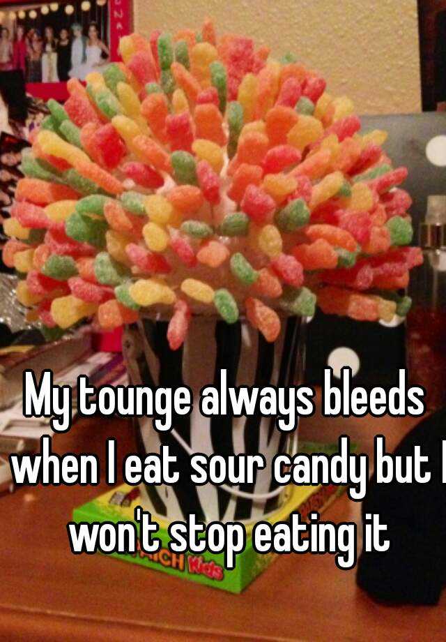 my-tounge-always-bleeds-when-i-eat-sour-candy-but-i-won-t-stop-eating-it