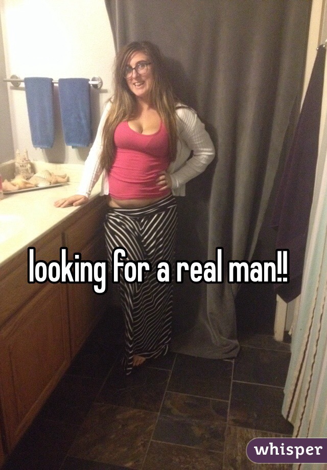 looking for a real man!! 