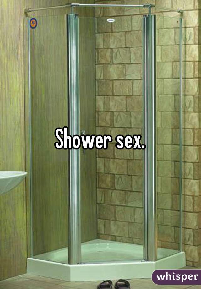 Shower sex.