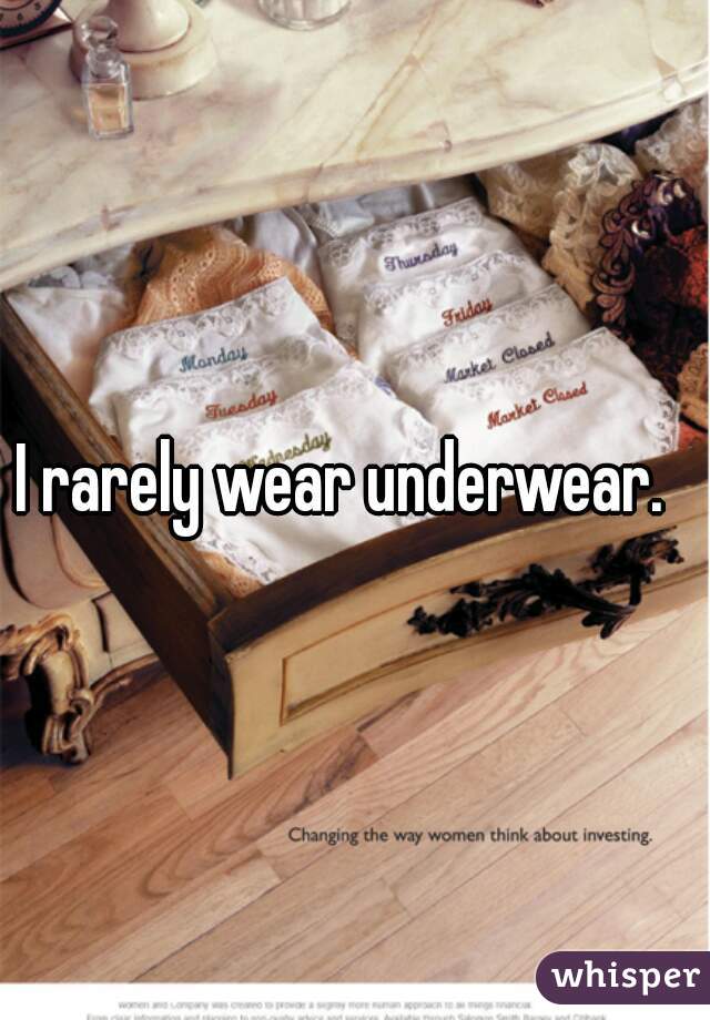 I rarely wear underwear.  