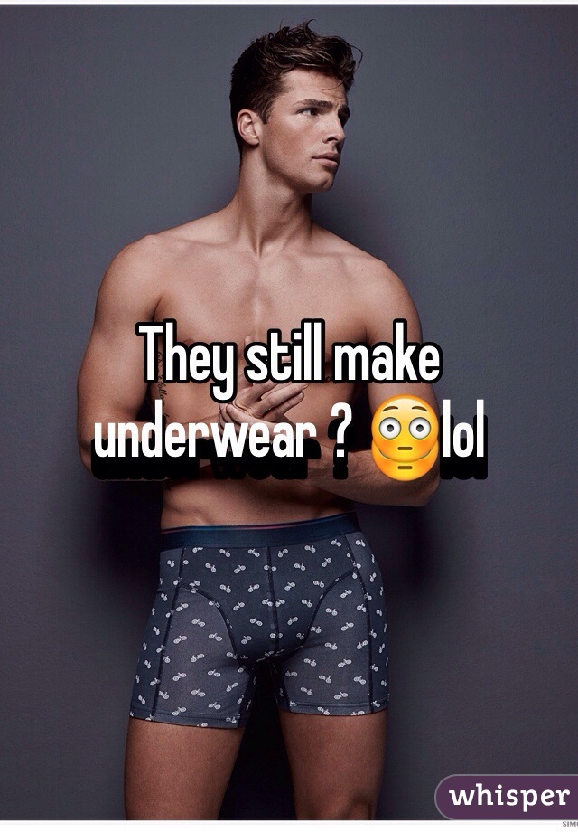 They still make underwear ? 😳lol