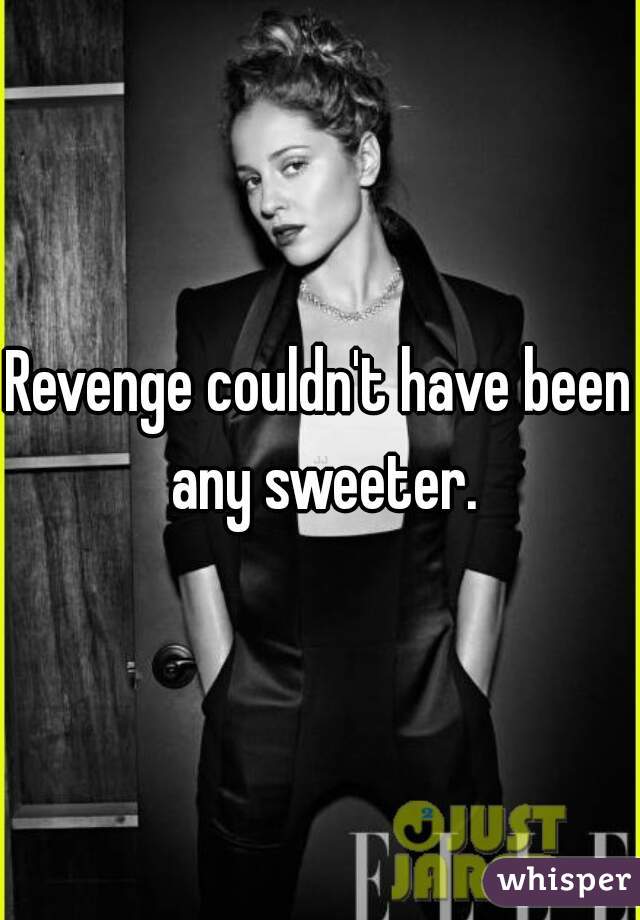 Revenge couldn't have been any sweeter.