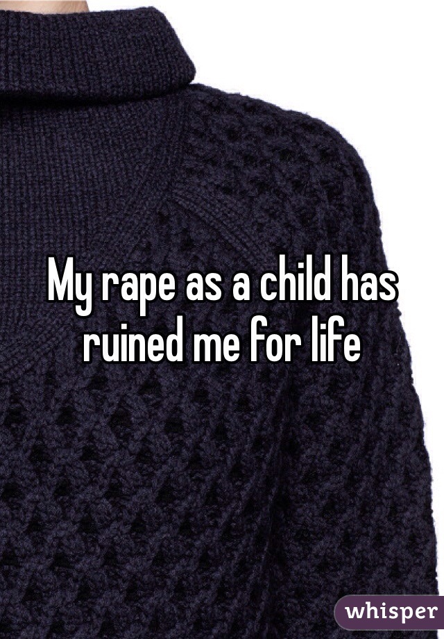 My rape as a child has ruined me for life