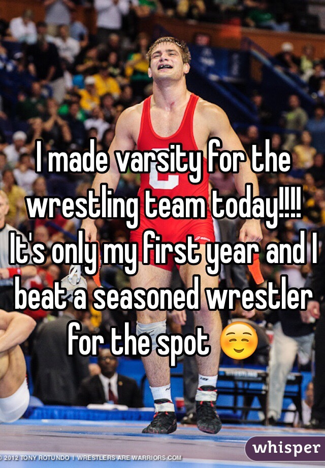 I made varsity for the wrestling team today!!!! It's only my first year and I beat a seasoned wrestler for the spot ☺️