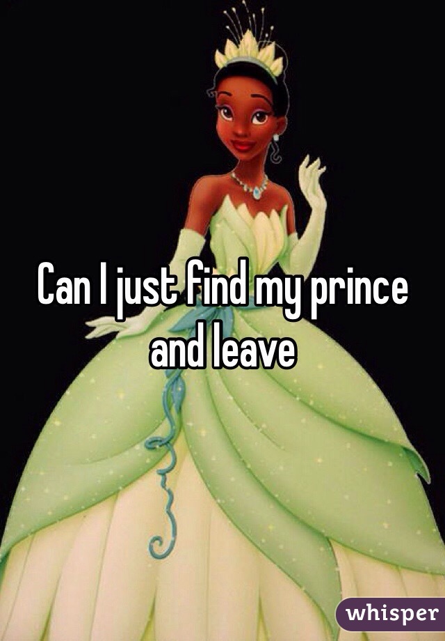 Can I just find my prince and leave 