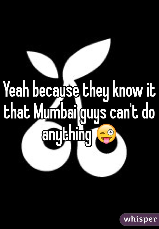 Yeah because they know it that Mumbai guys can't do anything 😜