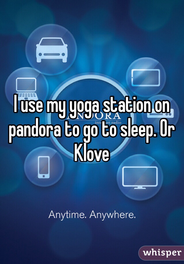 I use my yoga station on pandora to go to sleep. Or Klove 