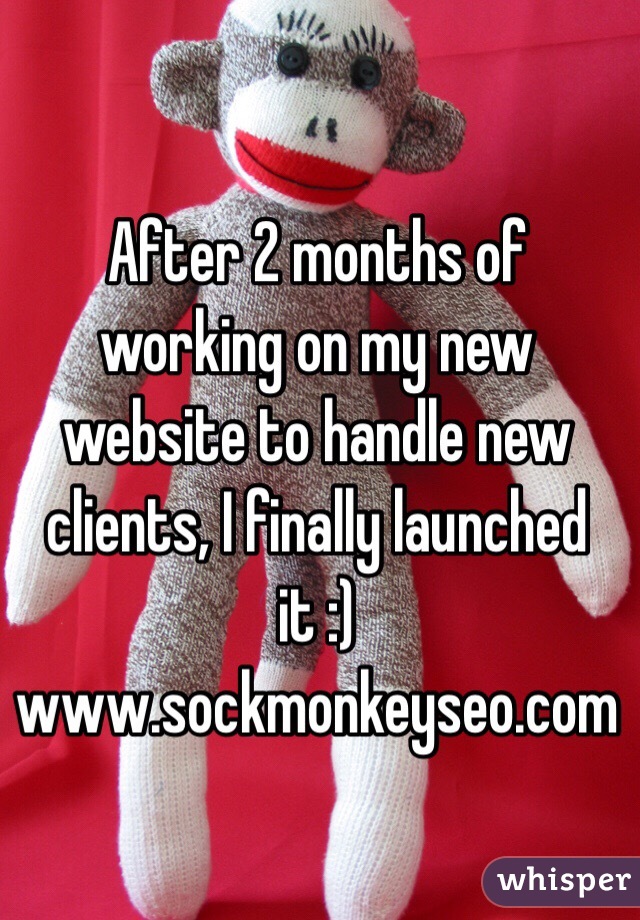 After 2 months of working on my new website to handle new clients, I finally launched it :) www.sockmonkeyseo.com

