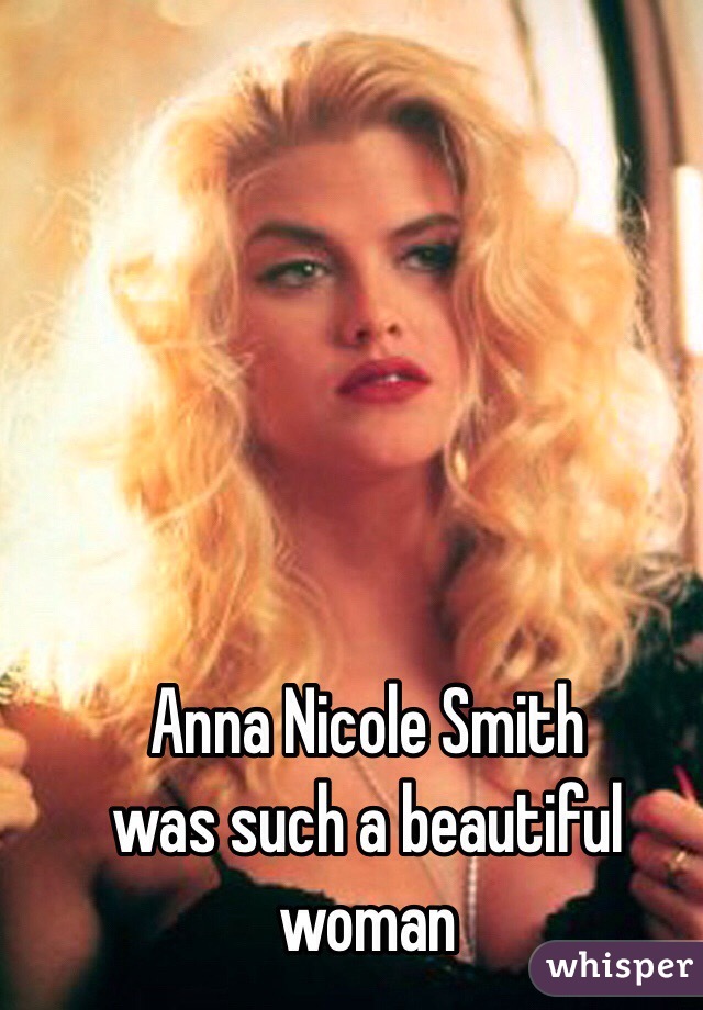 Anna Nicole Smith
was such a beautiful woman