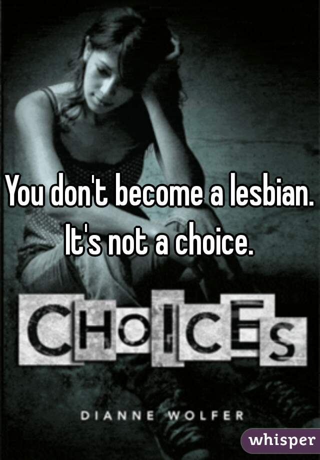 You don't become a lesbian. It's not a choice. 
