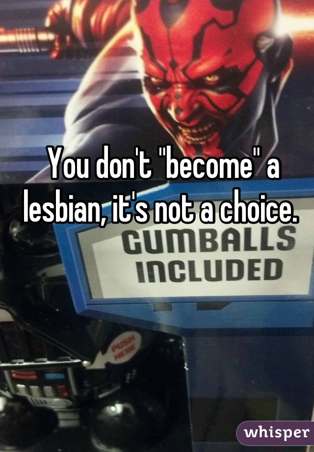 You don't "become" a lesbian, it's not a choice. 