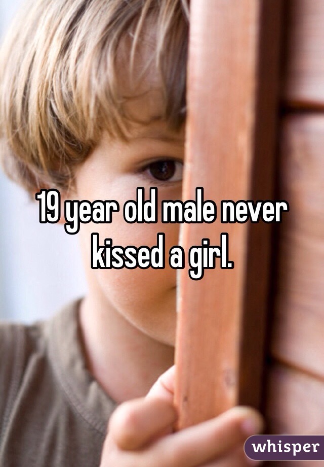 19 year old male never kissed a girl.