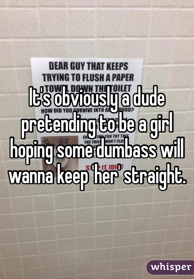 It's obviously a dude pretending to be a girl hoping some dumbass will wanna keep 'her' straight. 