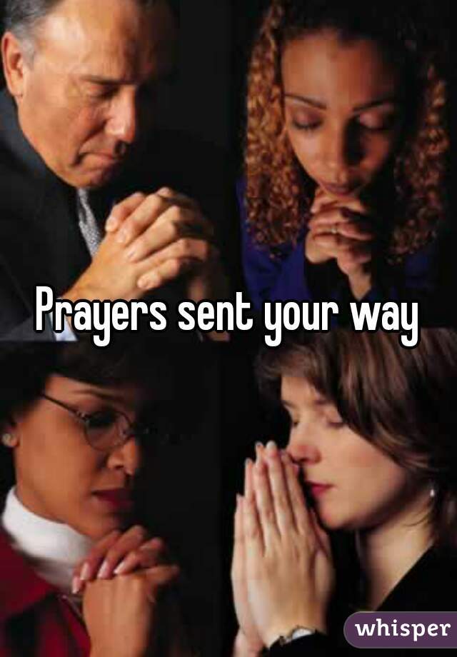 Prayers sent your way